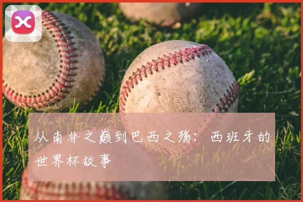 从南非之巅到巴西之殇：西班牙的世界杯故事