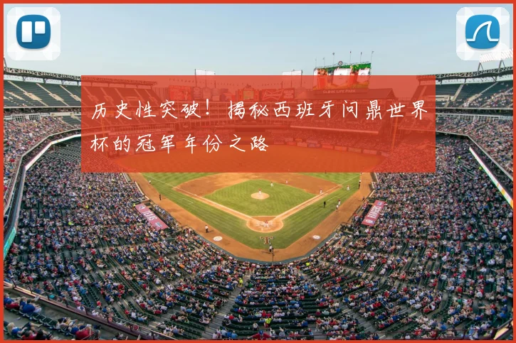 历史性突破！揭秘西班牙问鼎世界杯的冠军年份之路