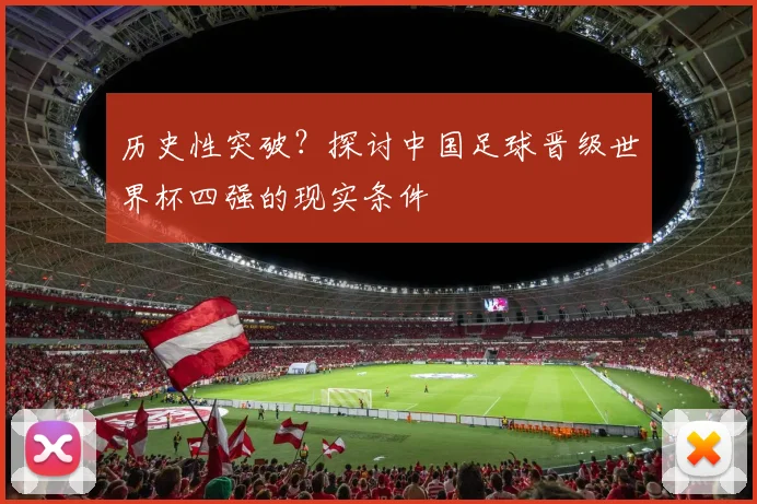 历史性突破？探讨中国足球晋级世界杯四强的现实条件